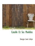 Catulle Et Ses Mod Les di Georges Louis Lafsye edito da Bibliolife