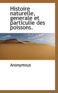 Histoire Naturelle, Generale Et Particulie Des Poissons. di Anonymous edito da Bibliolife