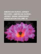 American Duroc-Jersey Record American Duroc-Jersey Swine Breeders' Association Volume 42 di Books Group edito da Rarebooksclub.com