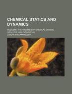 Chemical Statics and Dynamics; Including the Theories of Chemical Change, Catalysis, and Explosions di Joseph William Mellor edito da Rarebooksclub.com
