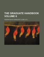 The Graduate Handbook Volume 6 di Federation Of Graduate Clubs edito da Rarebooksclub.com