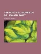 The Poetical Works of Dr. Jonath Swift di Dean Of St Patrick edito da Rarebooksclub.com