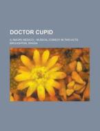 Doctor Cupid; L'amore Medico : Musical di Ermann Wolf-ferrari edito da Rarebooksclub.com