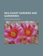 Sea-coast Gardens And Gardening di Frances Anne Bardswell edito da Rarebooksclub.com