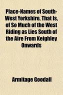 Place-names Of South-west Yorkshire, Tha di Armitage Goodall edito da General Books