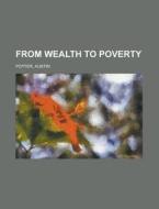 From Wealth To Poverty di Austin Potter edito da Rarebooksclub.com