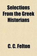 Selections From The Greek Historians di C. C. Felton edito da General Books