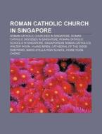 Roman Catholic Church in Singapore di Source Wikipedia edito da Books LLC, Reference Series