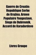 Guerre De Croatie: R Publique Serbe De K di Livres Groupe edito da Books LLC, Wiki Series