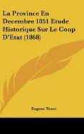 La Province En Decembre 1851 Etude Historique Sur Le Coup D'Etat (1868) di Eugene Tenot edito da Kessinger Publishing