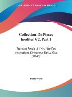 Collection de Pieces Inedites V2, Part 1: Pouvant Servir A L'Histoire Des Institutions L'Interieur de La Cite (1843) di Pierre Varin edito da Kessinger Publishing