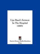 Ugo Bassi's Sermon in the Hospital (1885) di Harriet Eleanor Baillie-Hamilton King edito da Kessinger Publishing