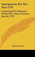 Anticipation, for the Year 1779: Containing the Substance of His M-Y's Most Gracious Speech (1779) di Richard Tickell edito da Kessinger Publishing