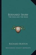 Bernard Shaw: The Man and the Mask di Richard Burton edito da Kessinger Publishing