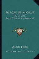 History of Ancient Pottery: Greek, Etruscan and Roman V1 di Samuel Birch edito da Kessinger Publishing