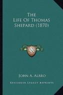 The Life of Thomas Shepard (1870) di John A. Albro edito da Kessinger Publishing