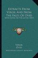 Extracts from Virgil and from the Fasti of Ovid: With Notes on the Latter (1857) with Notes on the Latter (1857) di Virgil, Ovid edito da Kessinger Publishing