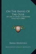 On the Banks of the Ouse: Or Life in Olney a Hundred Years Ago (1888) di Emma Marshall edito da Kessinger Publishing