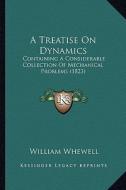 A Treatise on Dynamics: Containing a Considerable Collection of Mechanical Problems (1823) di William Whewell edito da Kessinger Publishing