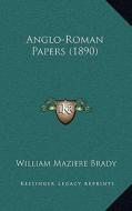 Anglo-Roman Papers (1890) di William Maziere Brady edito da Kessinger Publishing