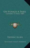 Un Voyage a Paris: A Journey to Paris (1889) di Frederic Julien edito da Kessinger Publishing