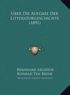 Uber Die Aufgabe Der Litteraturgeschichte (1891) di Bernhard Aegidius Konrad Ten Brink edito da Kessinger Publishing