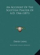 An Account of the Scottish Psalter of A.D. 1566 (1871) di David Laing edito da Kessinger Publishing