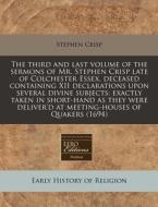 The Third And Last Volume Of The Sermons Of Mr. Stephen Crisp Late Of Colchester Essex, Deceased Containing Xii Declarations Upon Several Divine Subje di Stephen Crisp edito da Eebo Editions, Proquest