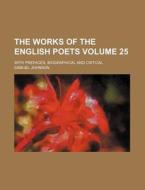 The Works of the English Poets Volume 25; With Prefaces, Biographical and Critical di Samuel Johnson edito da Rarebooksclub.com