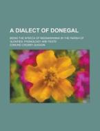 A Dialect Of Donegal; Being The Speech Of Meenawannia In The Parish Of Glenties. Phonology And Texts di United States General Accounting Office, Edmund Crosby Quiggin edito da Rarebooksclub.com