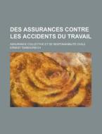 Des Assurances Contre Les Accidents Du Travail; Assurance Collective Et De Responsabilite Civile di Ernest Tarbouriech edito da General Books Llc