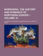 Norroena, The History And Romance Of Northern Europe (volume 10); A Library Of Supreme Classics Printed In Complete Form di Books Group edito da General Books Llc