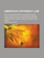 American Copyright Law; With Especial Reference to the Present United States Copyright ACT, with Appendices Containing Forms from Adjudicated Cases di Arthur William Weil edito da Rarebooksclub.com