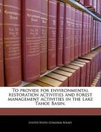 To Provide For Environmental Restoration Activities And Forest Management Activities In The Lake Tahoe Basin. edito da Bibliogov