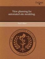 View Planning for Automated Site Modeling. di Paul S. Blaer edito da Proquest, Umi Dissertation Publishing