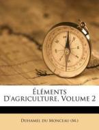 Elements D'agriculture, Volume 2 edito da Nabu Press