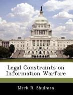 Legal Constraints On Information Warfare di Dr Mark R Shulman edito da Bibliogov