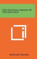 The Fighting Parson of the Old West di Bernard Palmer edito da Literary Licensing, LLC