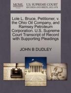 Lole L. Bruce, Petitioner, V. The Ohio Oil Company, And Ramsey Petroleum Corporation. U.s. Supreme Court Transcript Of Record With Supporting Pleading di John B Dudley edito da Gale, U.s. Supreme Court Records