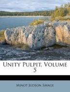 Unity Pulpit, Volume 5 di Minot J. Savage edito da Nabu Press