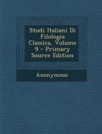 Studi Italiani Di Filologia Classica, Volume 9 di Anonymous edito da Nabu Press