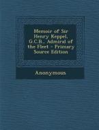 Memoir of Sir Henry Keppel, G.C.B., Admiral of the Fleet - Primary Source Edition di Anonymous edito da Nabu Press