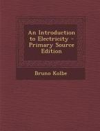 An Introduction to Electricity di Bruno Kolbe edito da Nabu Press
