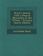 Bruce's School with a Peep at Newcastle in the 'Fifties - Primary Source Edition di Archibald Reed edito da Nabu Press
