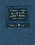 The Private Collection of Foreign and American Paintings Formed by Emerson McMillin...... - Primary Source Edition di Emerson McMillin edito da Nabu Press