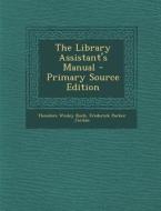 The Library Assistant's Manual - Primary Source Edition di Theodore Wesley Koch, Frederick Parker Jordan edito da Nabu Press