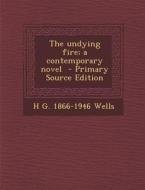 The Undying Fire; A Contemporary Novel - Primary Source Edition di H. G. 1866-1946 Wells edito da Nabu Press