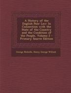 A History of the English Poor Law: In Connection with the State of the Country and the Condition of the People, Volume 2 - Primary Source Edition di George Nicholls, Henry George Willink edito da Nabu Press