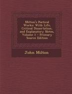 Milton's Poetical Works: With Life, Critical Dissertation, and Explanatory Notes, Volume 1 - Primary Source Edition di John Milton edito da Nabu Press