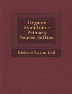 Organic Evolution - Primary Source Edition di Richard Swann Lull edito da Nabu Press